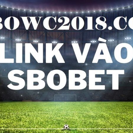 Truy cập link dự phòng Sbowc2018 đến trang chủ nhà cái Sbobet